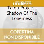 Tatoo Project - Shadow Of The Loneliness cd