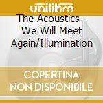 The Acoustics - We Will Meet Again/Illumination cd