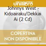 Johnnys West - Kidoairaku/Dekkai Ai (2 Cd) cd