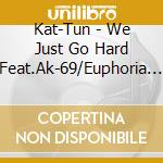 Kat-Tun - We Just Go Hard Feat.Ak-69/Euphoria (2 Cd) cd