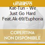 Kat-Tun - We Just Go Hard Feat.Ak-69/Euphoria cd