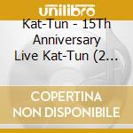 Kat-Tun - 15Th Anniversary Live Kat-Tun (2 Blu-Ray) cd