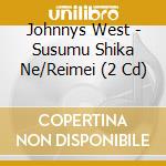 Johnnys West - Susumu Shika Ne/Reimei (2 Cd) cd