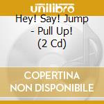 Hey! Say! Jump - Pull Up! (2 Cd) cd