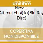 News - Attimuitehoi(A)(Blu-Ray Disc) cd