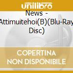 News - Attimuitehoi(B)(Blu-Ray Disc) cd