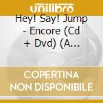 Hey! Say! Jump - Encore (Cd + Dvd) (A Ver.) cd