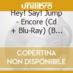 Hey! Say! Jump - Encore (Cd + Blu-Ray) (B Ver.) cd