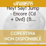 Hey! Say! Jump - Encore (Cd + Dvd) (B Ver.) cd