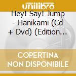 Hey! Say! Jump - Hanikami (Cd + Dvd) (Edition 1) cd