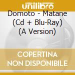 Domoto - Matane (Cd + Blu-Ray) (A Version) cd