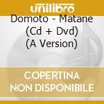 Domoto - Matane (Cd + Dvd) (A Version) cd