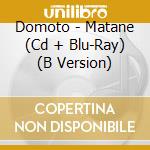 Domoto - Matane (Cd + Blu-Ray) (B Version) cd