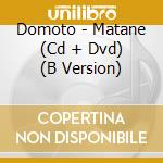 Domoto - Matane (Cd + Dvd) (B Version) cd