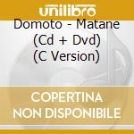 Domoto - Matane (Cd + Dvd) (C Version) cd