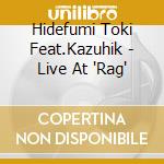 Hidefumi Toki Feat.Kazuhik - Live At 'Rag' cd