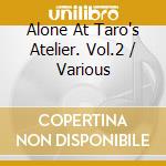 Alone At Taro's Atelier. Vol.2 / Various cd