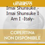 Imai Shunsuke - Imai Shunsuke I Am I -Italy- cd musicale