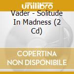 Vader - Solitude In Madness (2 Cd) cd