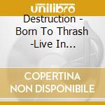 Destruction - Born To Thrash -Live In Germany- cd