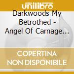 Darkwoods My Betrothed - Angel Of Carnage Unleashed cd