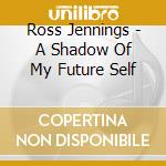 Ross Jennings - A Shadow Of My Future Self cd