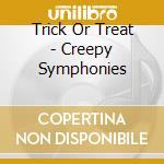 Trick Or Treat - Creepy Symphonies cd