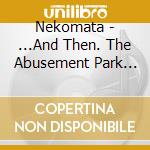 Nekomata - ...And Then. The Abusement Park Left Town cd