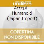 Accept - Humanoid (Japan Import) cd