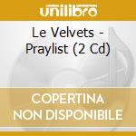 Le Velvets - Praylist (2 Cd) cd musicale