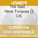 The Raid. - Hime Torigusa (2 Cd) cd