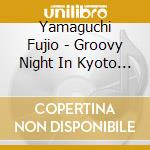 Yamaguchi Fujio - Groovy Night In Kyoto 2002 (2 Cd) cd