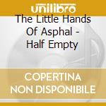 The Little Hands Of Asphal - Half Empty cd
