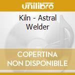 Kiln - Astral Welder cd