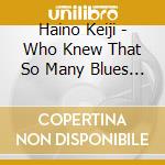 Haino Keiji - Who Knew That So Many Blues Should Reside Here Too... By Keiji Haino cd