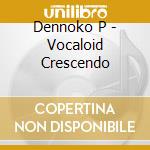 Dennoko P - Vocaloid Crescendo cd