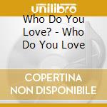 Who Do You Love? - Who Do You Love cd