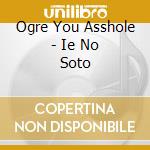Ogre You Asshole - Ie No Soto cd