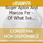 Roger Aplon And Marcos Fer - Of What Ive Seen cd