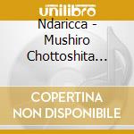 Ndaricca - Mushiro Chottoshita Chance (2 Cd) cd