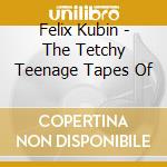 Felix Kubin - The Tetchy Teenage Tapes Of cd