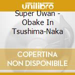 Super Uwan - Obake In Tsushima-Naka cd