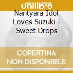 Nantyara Idol Loves Suzuki - Sweet Drops cd