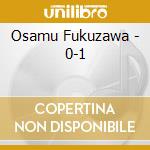 Osamu Fukuzawa - 0-1 cd
