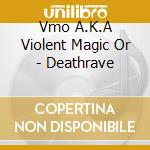 Vmo A.K.A Violent Magic Or - Deathrave cd