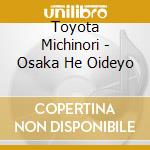 Toyota Michinori - Osaka He Oideyo cd