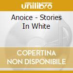 Anoice - Stories In White cd