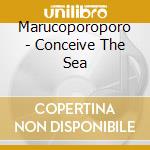 Marucoporoporo - Conceive The Sea cd