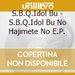 S.B.Q.Idol Bu - S.B.Q.Idol Bu No Hajimete No E.P. cd