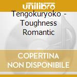Tengokuryoko - Toughness Romantic cd